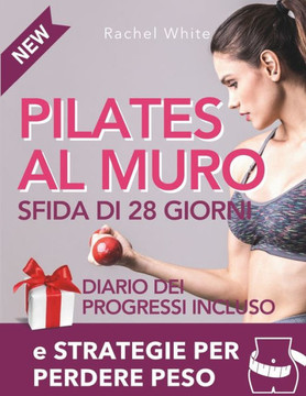 Pilates al Muro Allenamento Total Body: Veloce e Facile Accompagnamento di 28 giorni + Strategie per perdere peso e tonificare addominali, gambe, brac