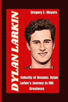 Dylan Larkin: Velocity of Dreams: Dylan Larkin's Journey to NHL Greatness