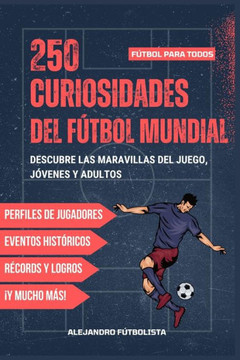 250 Curiosidades del F?bol Mundial: Descubre los Secretos y Maravillas del F?bol, Ideal para Aficionados de Todas las Edades, Incluye Quiz Bonus, el