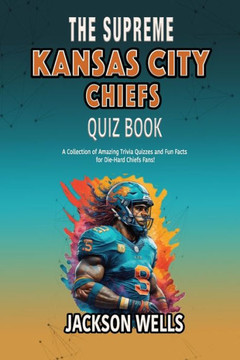 Kansas City Chiefs: The supreme quiz and trivia book on your favorite nfl football team
