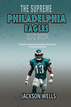 Philadelphia Eagles: The supreme quiz and trivia book for all Philly Sports fans