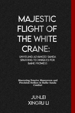 Majestic Flight of the White Crane: Unveiling Advanced Sanda Sparring Techniques for Baihe Prowess: Mastering Evasive Maneuvers and Precision Strikes