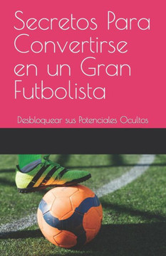 Secretos Para Convertirse en un Gran Futbolista: Desbloquear sus Potenciales Ocultos
