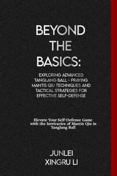 Beyond the Basics: Exploring Advanced Tanglang Ball - Praying Mantis Qiu Techniques and Tactical Strategies for Effective Self-Defense: E