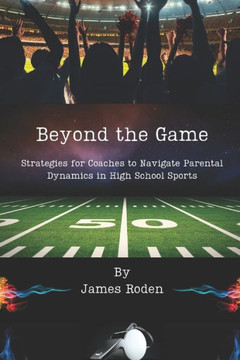 Beyond the Game: Strategies for Coaches to Navigate Parental Dynamics in High School Sports
