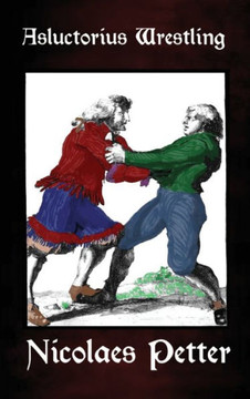 Asluctorius Wrestling: Seventy-One Illustrations from ""Clear Education in the Magnificent Art of Wrestling""