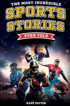 The Most Incredible Sports Stories Ever Told: Inspirational and Unforgettable Tales from the Greatest Athletes Ever The Most Incredible Sports Stories Ever Told: Inspirational and Unforgettable Tales from the Greatest Athletes Ever