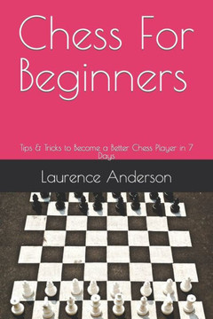 Chess For Beginners: Tips & Tricks to Become a Better Chess Player in 7 Days
