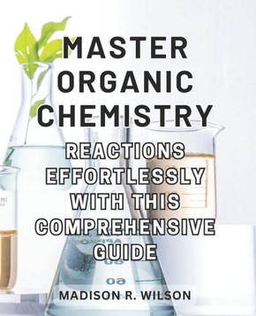Master Organic Chemistry Reactions effortlessly with this comprehensive guide: Master the Art of Organic Chemistry Reactions with this All-Inclusive a