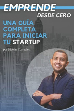 Emprende desde Cero: Una Gu? Completa para Iniciar tu Startup: Una Gu? Completa para Iniciar tu Startup Emprende desde Cero: Una Gu? Completa para Iniciar tu Startup: Una Gu? Completa para Iniciar tu Startup