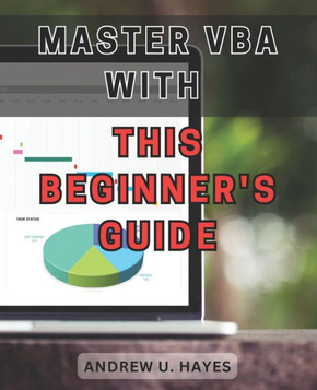 Master VBA with this beginner's guide 2024: Unlock the secrets of VBA programming with this comprehensive beginner's handbook