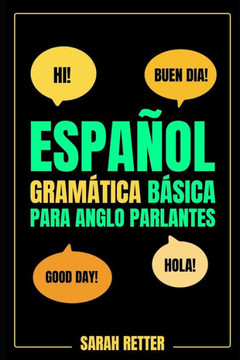 Espa?l: GRAM?ICA B?ICA PARA ANGLOPARLANTES. V? de aprendizaje r?ida de los conceptos b?icos gramaticales del espa?l: Una