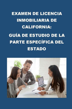 Examen de Licencia de Bienes Ra?es de California: Gu? de Estudio de la Parte Espec?ica del Estado