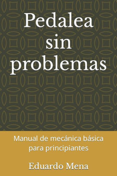 Pedalea sin problemas: Manual de mec?ica b?ica para principiantes Pedalea sin problemas: Manual de mec?ica b?ica para principiantes