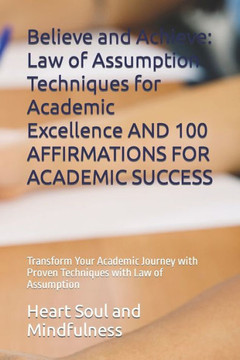Believe and Achieve: Law of Assumption Techniques for Academic Excellence AND 100 AFFIRMATIONS FOR ACADEMIC SUCCESS: Transform Your Academi