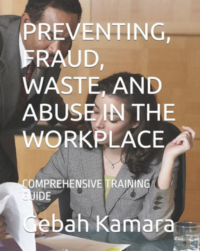 Preventing, Fraud, Waste, and Abuse in the Workplace: Comprehensive Training Guide