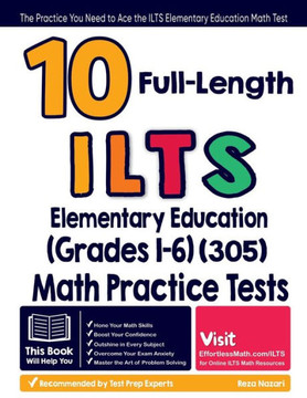 10 Full Length ILTS Elementary Education (Grades 1-6) (305) Math Practice Tests: The Practice You Need to Ace the ILTS Elementary Education Math Test 10 Full Length ILTS Elementary Education (Grades 1-6) (305) Math Practice Tests: The Practice You Need to Ace the ILTS Elementary Education Math Test