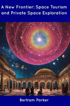 A New Frontier: Space Tourism and Private Space Exploration