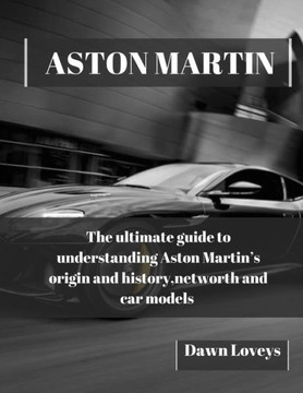 Aston Martin: The ultimate guide to understanding Aston Martin's origin and history, net worth and car models