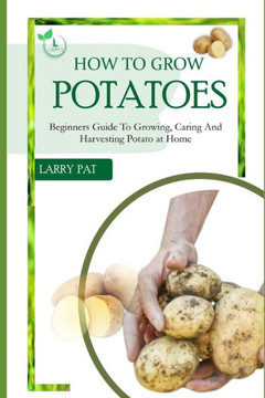 How to Grow Potatoes: Beginners guide to growing, caring and harvesting potato