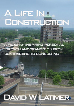 A Life in Construction: A Memoir of 25 years working in the Atlantic States Construction Industry