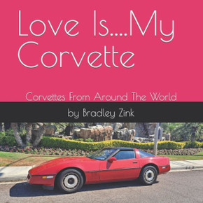 Love Is....My Corvette: Corvettes From Around The World