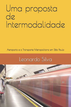 Uma proposta de Intermodalidade: Aeroporto e o Transporte Metropolitano em S? Paulo