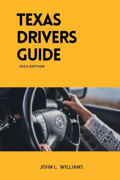 Texas Drivers Guide: A Study Manual on Getting Your Drivers License Texas Drivers Guide: A Study Manual on Getting Your Drivers License