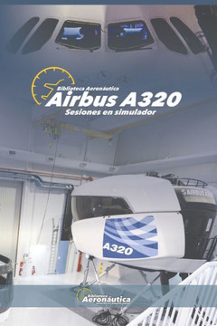 Airbus A320. Sesiones en simulador: Airbus A320 gu? para pilotos, libros de aviaci?, manual de A320, simulador de airbus, libros aeron?ticos Airbus A320. Sesiones en simulador: Airbus A320 gu? para pilotos, libros de aviaci?, manual de A320, simulador de airbus, libros aeron?ticos