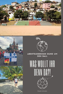 Was wollt ihr denn da?!: Abenteuerreisen rund um den Ball Was wollt ihr denn da?!: Abenteuerreisen rund um den Ball