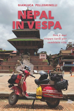 Nepal in Vespa: Non ?mai troppo tardi per cambiare vita - Edizione illustrata 145 foto a colori
