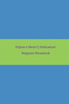 B'ajlom ii Nkotz'i'j Publications' Bulgarian Phrasebook: Ideal for Traveling to Bulgaria