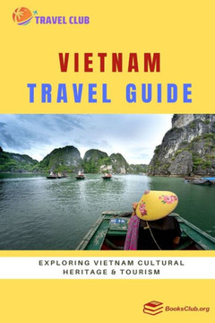 Vietnam Travel Guide: Exploring Vietnam Cultural Heritage and Tourism