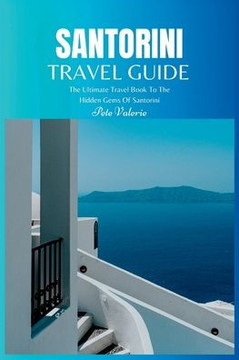 Santorini Travel Guide 2024: The Ultimate Travel Book To The Hidden Gems Of Santorini (Greece) Santorini Travel Guide 2024: The Ultimate Travel Book To The Hidden Gems Of Santorini (Greece)