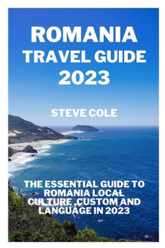 Romania travel guide 2023: The essential guide to Romania local culture, custom and language in 2023 Romania travel guide 2023: The essential guide to Romania local culture, custom and language in 2023