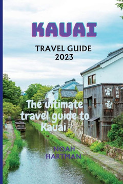 Kauai Travel Guide 2023: The Ultimate Kauai Travel Guide book Kauai Travel Guide 2023: The Ultimate Kauai Travel Guide book