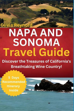 Napa and Sonoma Travel Guide: Discover the Treasures of California's Breathtaking Wine Country!
