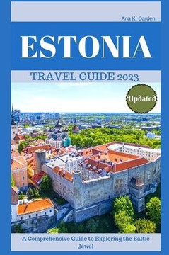 Estonia Travel Guide 2023: A Comprehensive Guide to Exploring the Baltic Jewel
