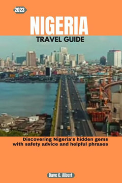 2023 Nigeria Travel Guide: Discovering Nigeria's hidden gems with safety advice and helpful phrases