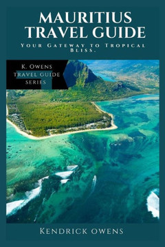 Mauritius Travel Guide: Your Gateway to Tropical Bliss.