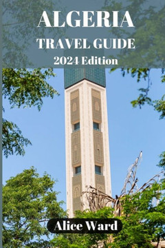 Algeria Travel Guide 2024: Discovering the Hidden Gems of Algeria Algeria Travel Guide 2024: Discovering the Hidden Gems of Algeria
