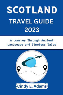 Scotland Travel Guide 2023: A Journey Through Ancient Landscape and Timeless Tales