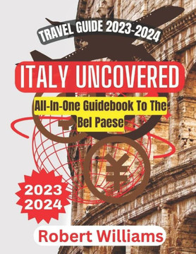 Italy Uncovered: All-In-One Guidebook To The Bel Paese