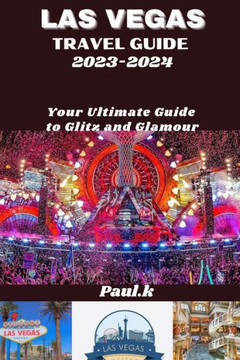 LAS VEGAS travel guide 2023-2024: Your Ultimate Guide to Glitz and Glamour LAS VEGAS travel guide 2023-2024: Your Ultimate Guide to Glitz and Glamour