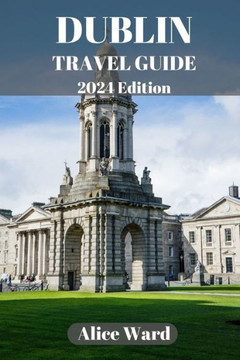 Dublin Travel Guide 2024: A Guide to the City's Hidden Gems and Vibrant Neighbourhoods