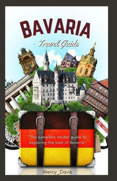 Bavaria Travel Guide Book: ""The complete insider guide to exploring the best of Bavaria""