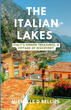The Italian lakes: Italy's Hidden Treasures, A voyage of discovery