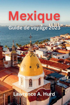 Mexique Guide de voyage 2023: Explorez le Mexique en 2023: guide de voyage ultime avec des conseils d'initi?, des destinations incontournables et d