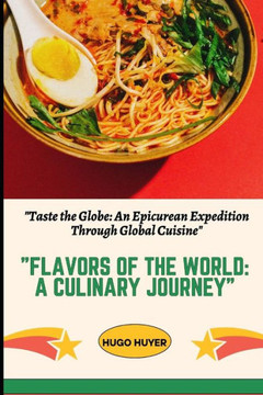 Flavors of the World: A Culinary Journey"" ""Taste the Globe: An Epicurean Expedition Through Global Cuisine