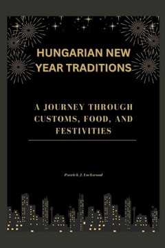 Hungarian New Year Traditions: A Journey Through Customs, Food, and Festivities